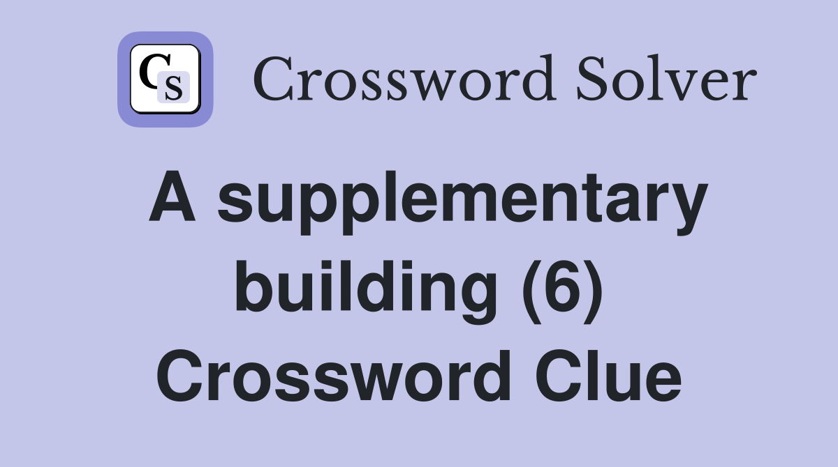 A supplementary building (6) Crossword Clue