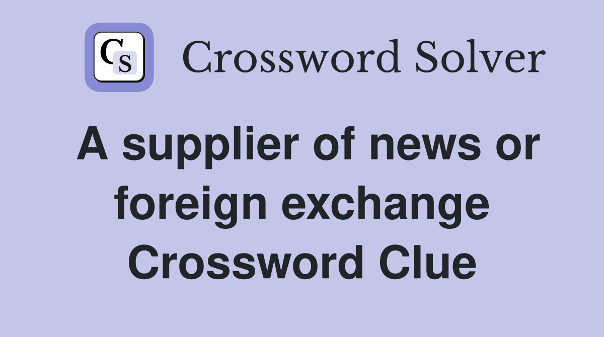 A supplier of news or foreign exchange Crossword Clue