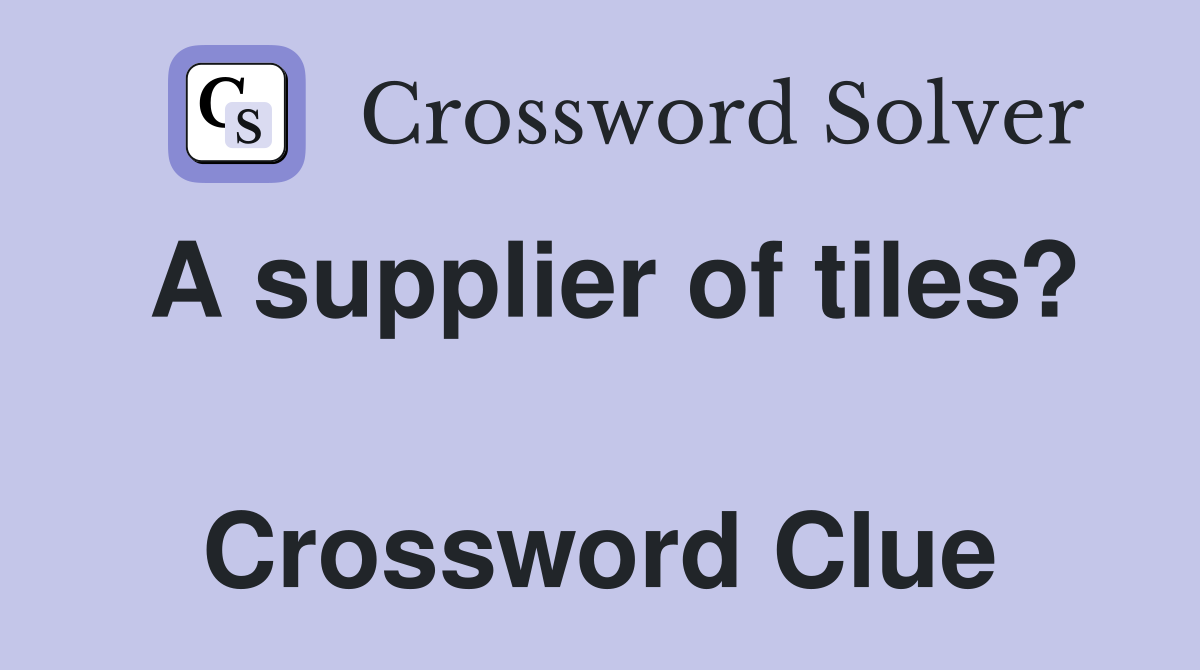 A supplier of tiles?  Crossword Clue