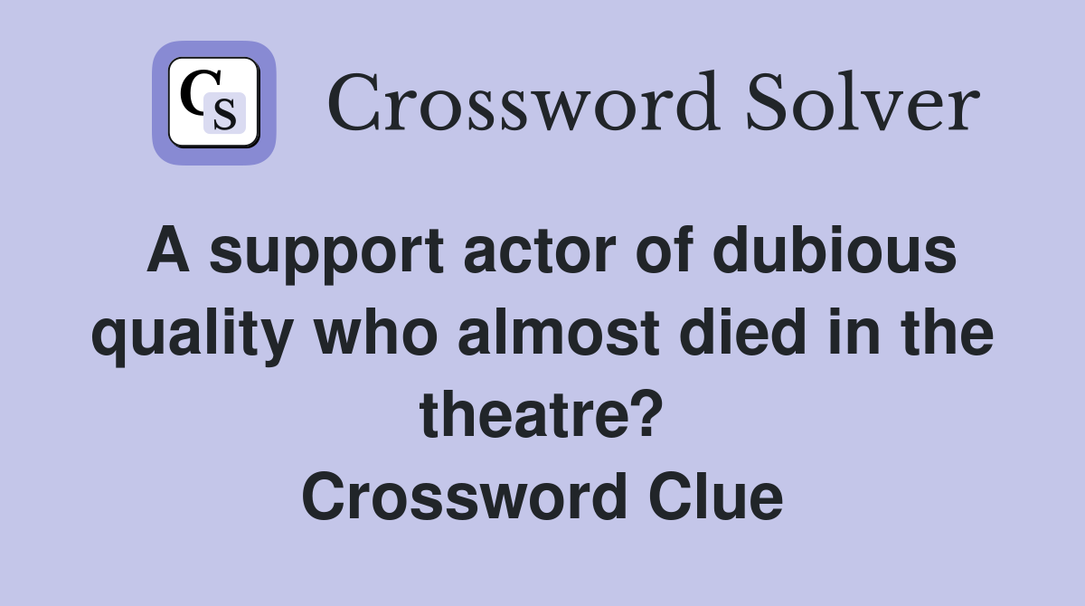 A support actor of dubious quality who almost died in the theatre? Crossword Clue
