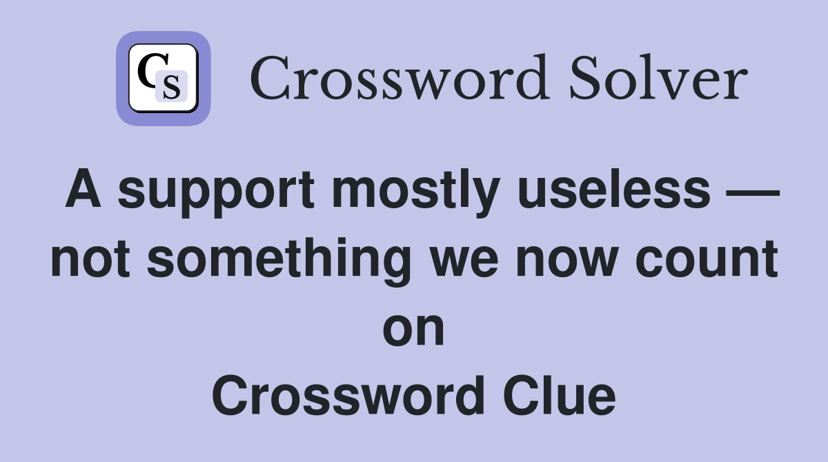 A support mostly useless — not something we now count on Crossword Clue