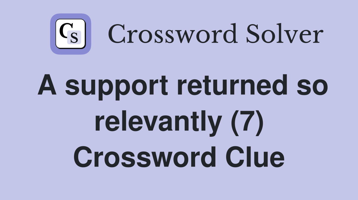 A support returned so relevantly (7) Crossword Clue