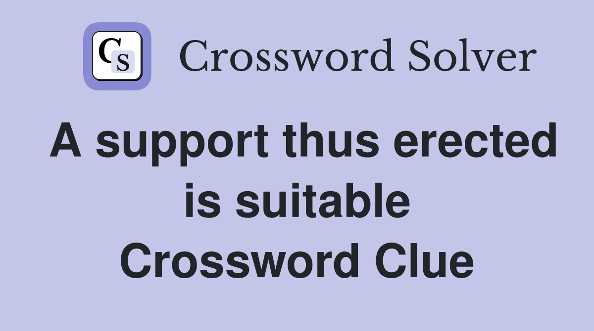 A support thus erected is suitable Crossword Clue