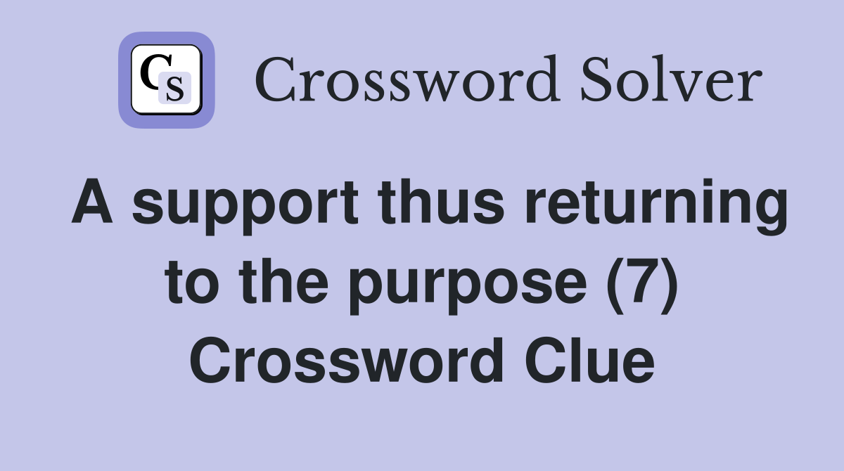 A support thus returning to the purpose (7) Crossword Clue