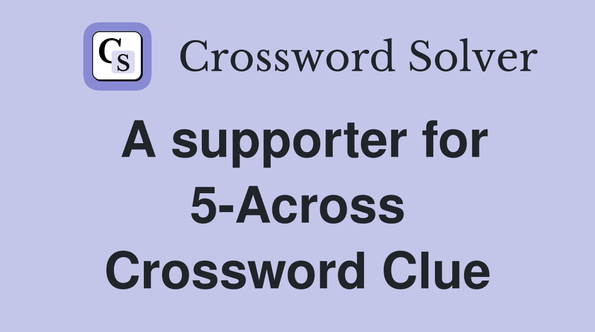 A supporter for 5-Across Crossword Clue