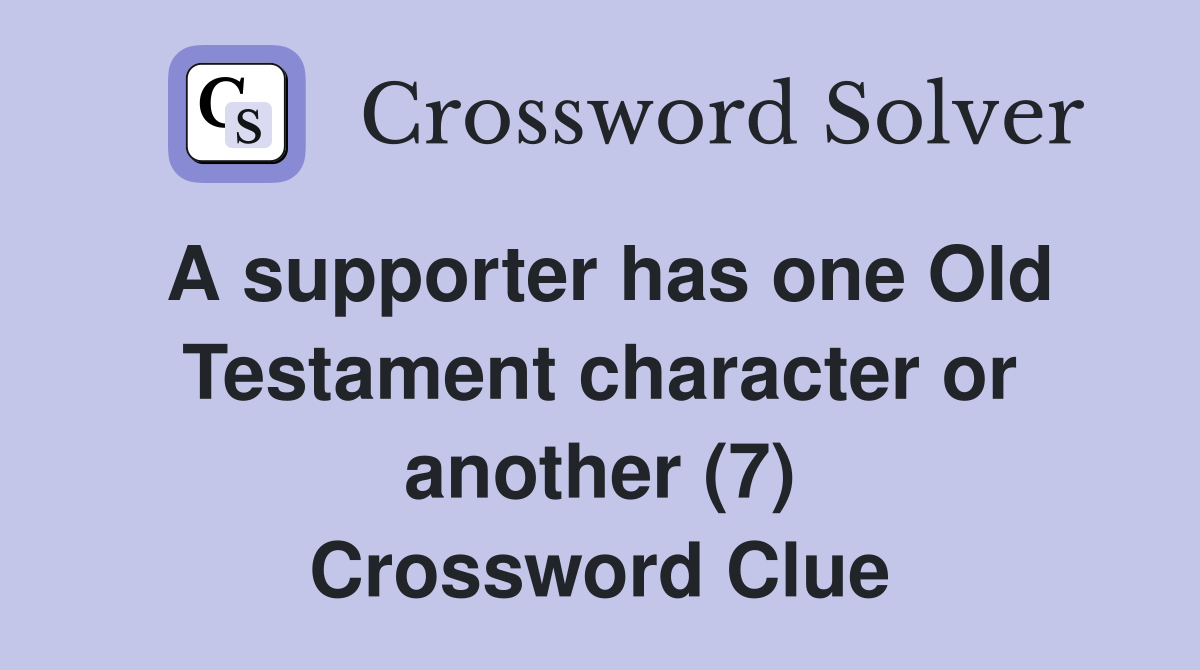A supporter has one Old Testament character or another (7) Crossword Clue