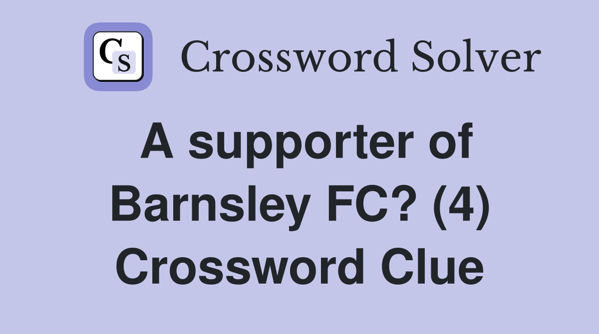 A supporter of Barnsley FC? (4) Crossword Clue