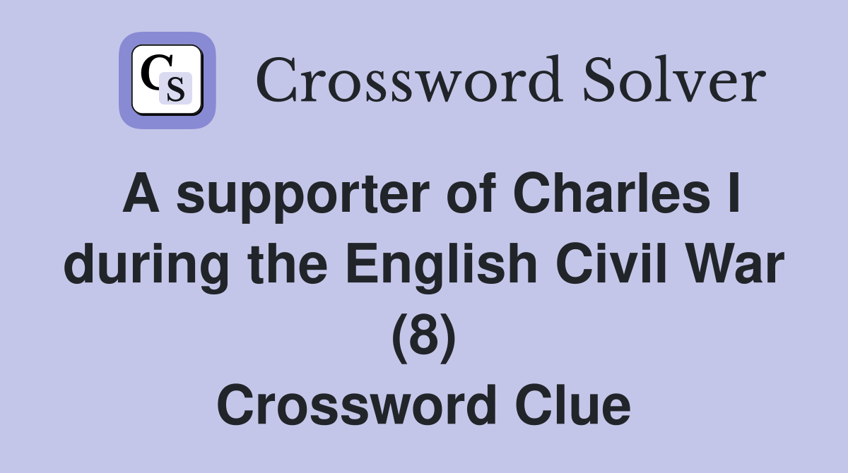 A supporter of Charles I during the English Civil War (8) Crossword Clue