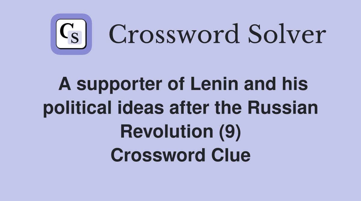 A supporter of Lenin and his political ideas after the Russian Revolution (9) Crossword Clue