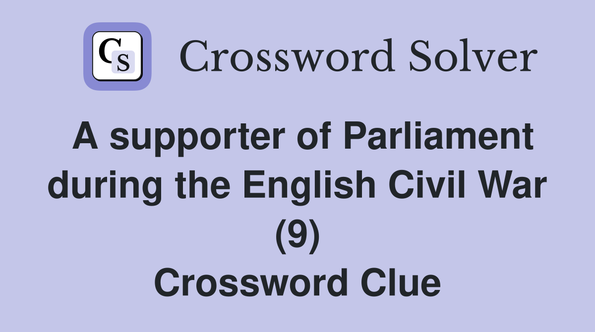 A supporter of Parliament during the English Civil War (9) Crossword Clue