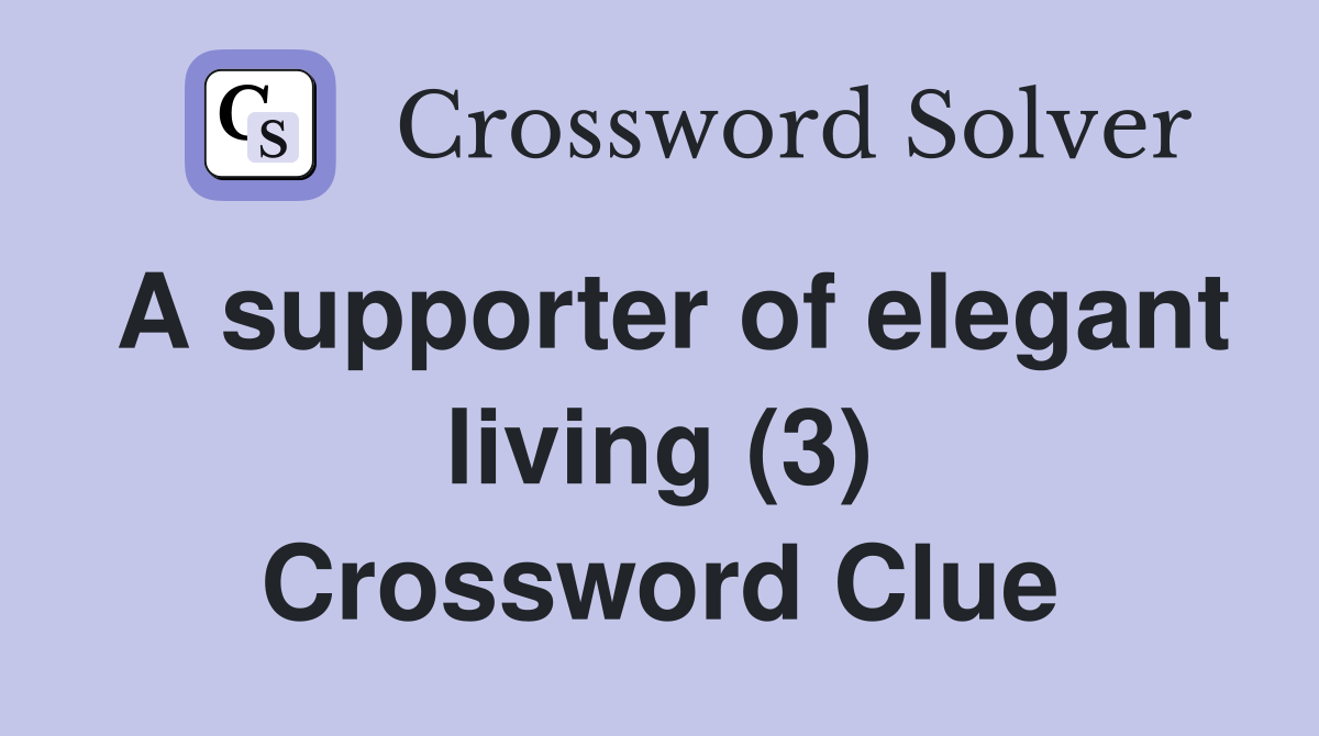 A supporter of elegant living (3) Crossword Clue