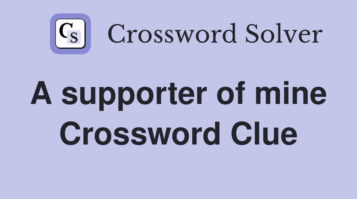 A supporter of mine  Crossword Clue