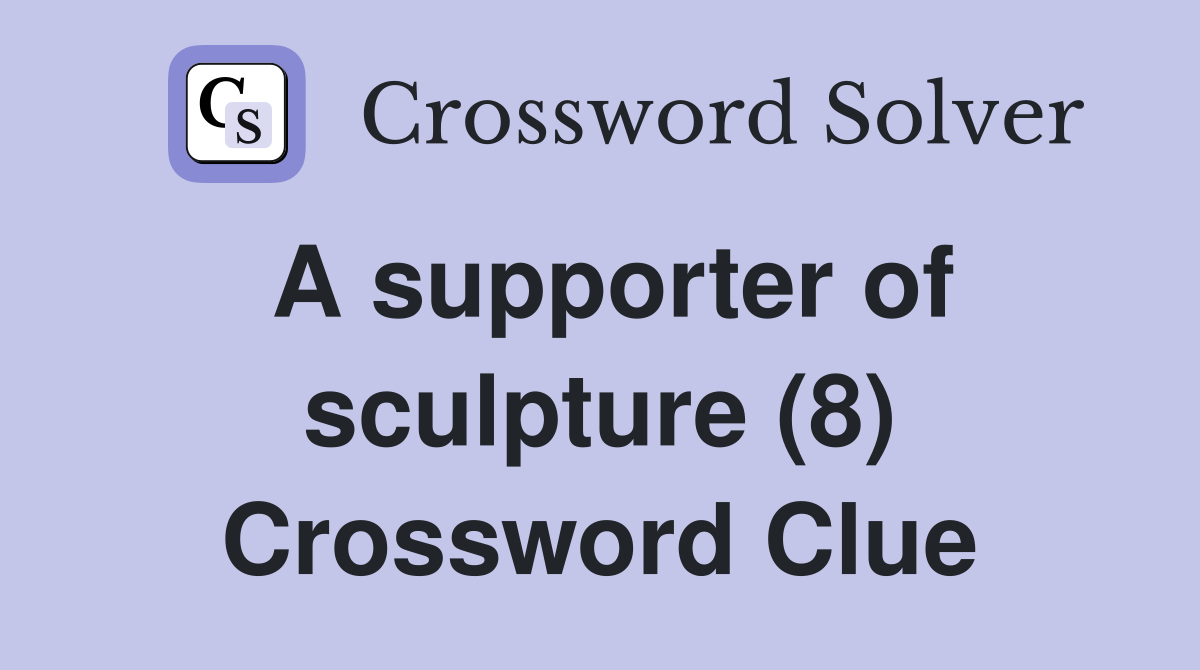 A supporter of sculpture (8) Crossword Clue