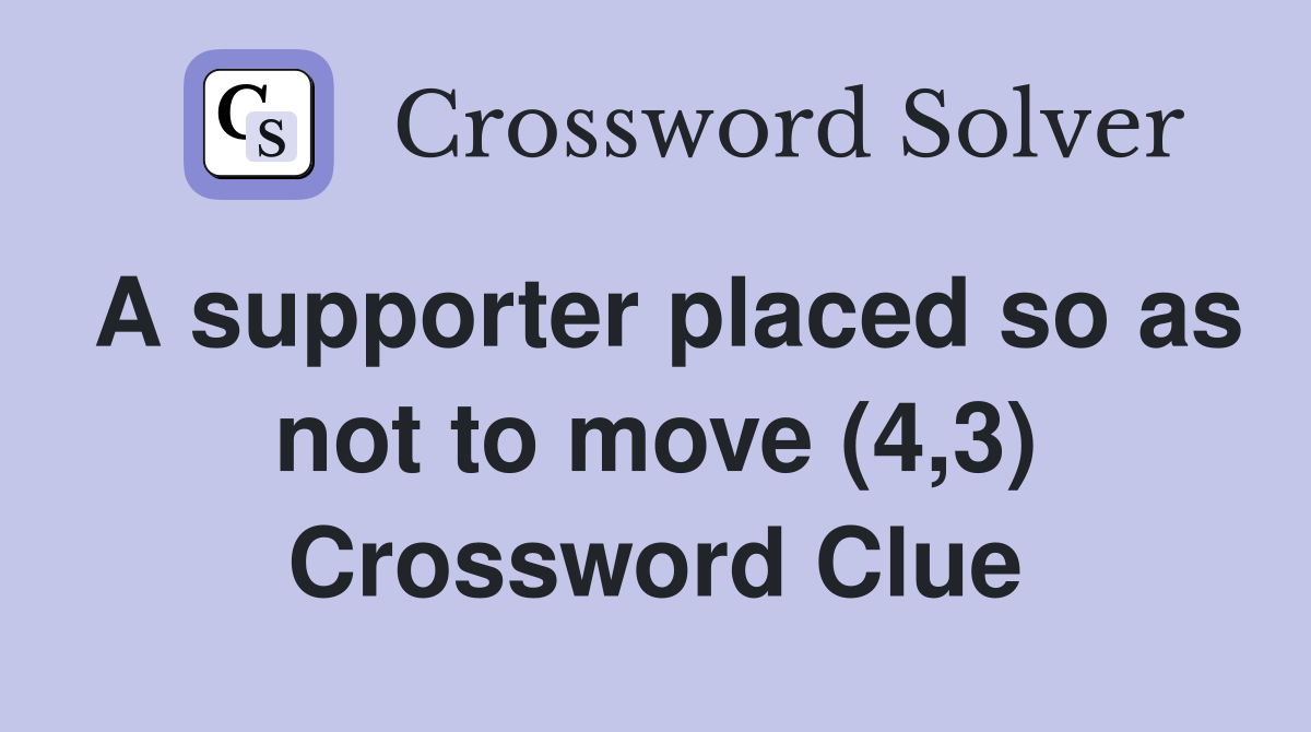 A supporter placed so as not to move (4,3) Crossword Clue