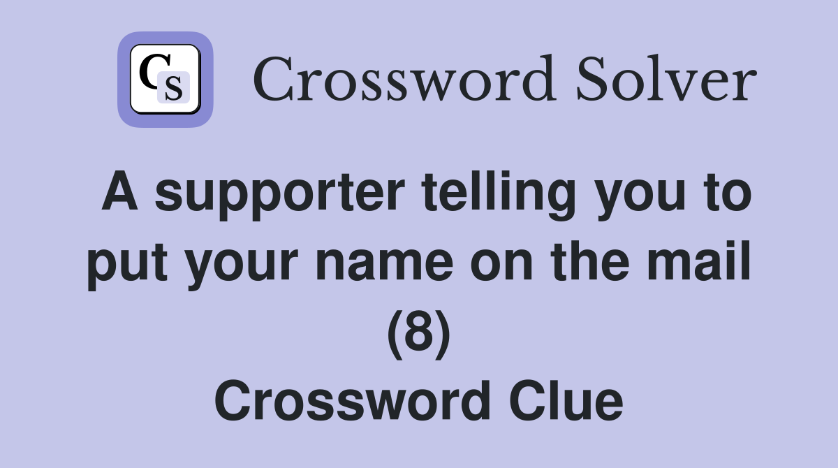A supporter telling you to put your name on the mail (8) Crossword Clue