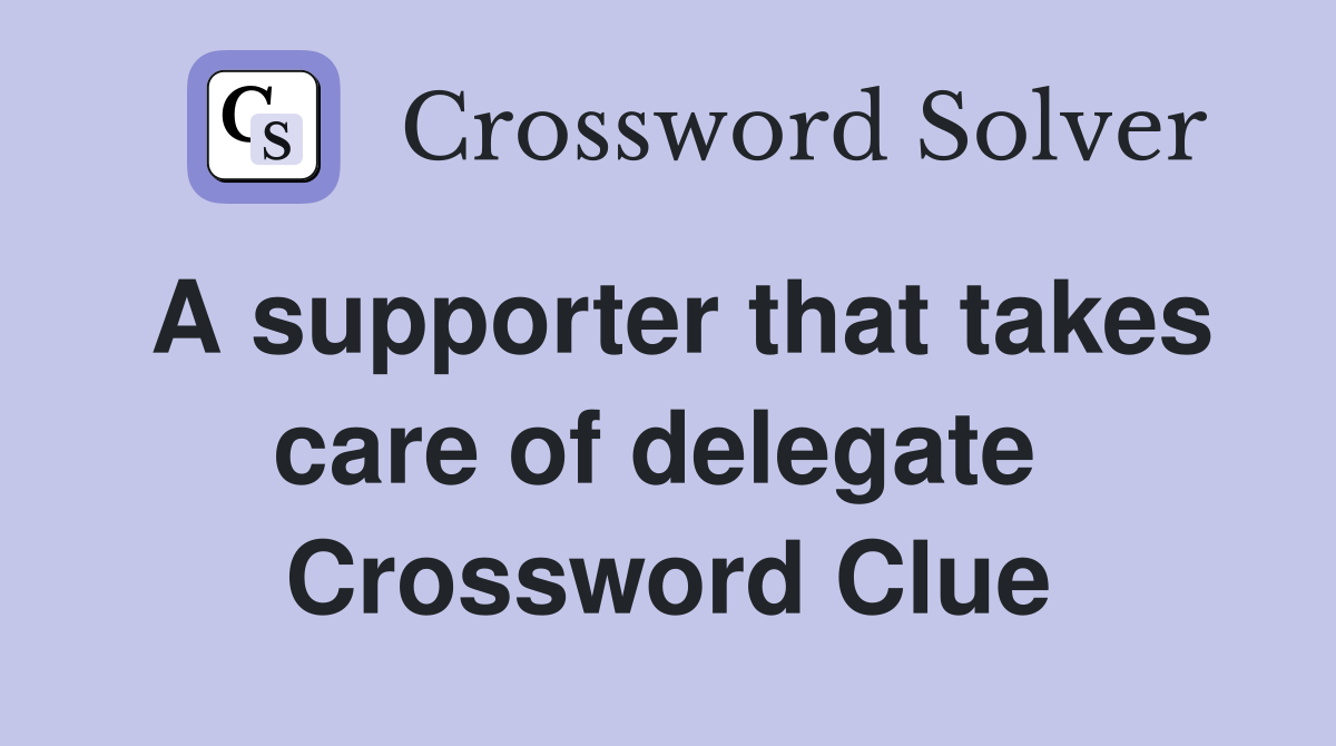A supporter that takes care of delegate  Crossword Clue