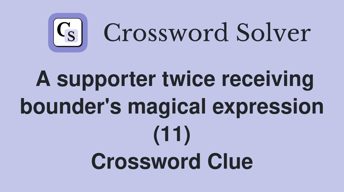 A supporter twice receiving bounder's magical expression (11) Crossword Clue