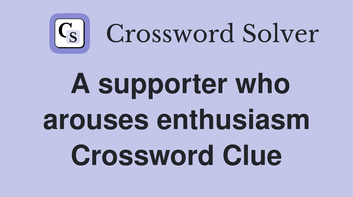 A supporter who arouses enthusiasm Crossword Clue