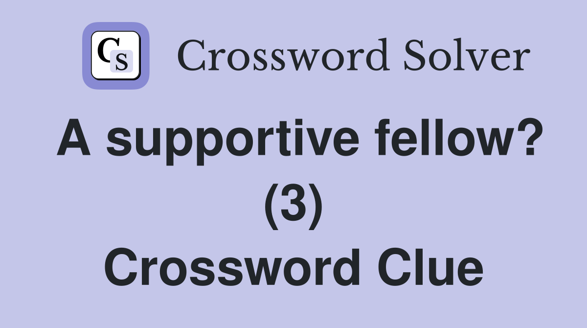 A supportive fellow? (3) Crossword Clue