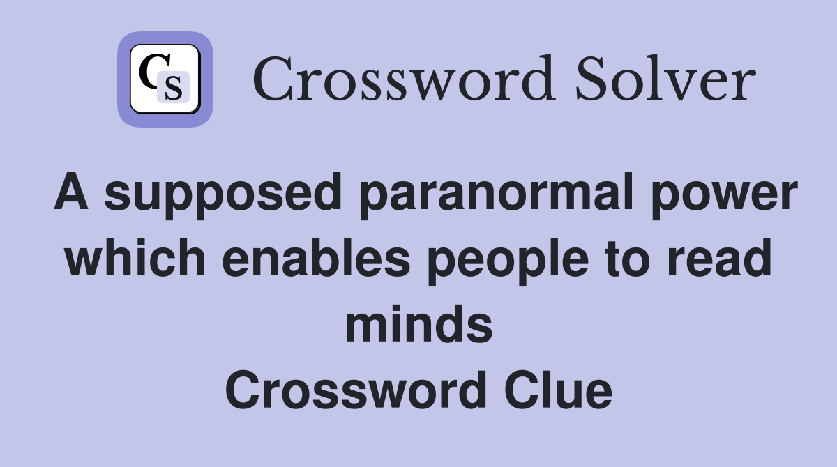 A supposed paranormal power which enables people to read minds Crossword Clue
