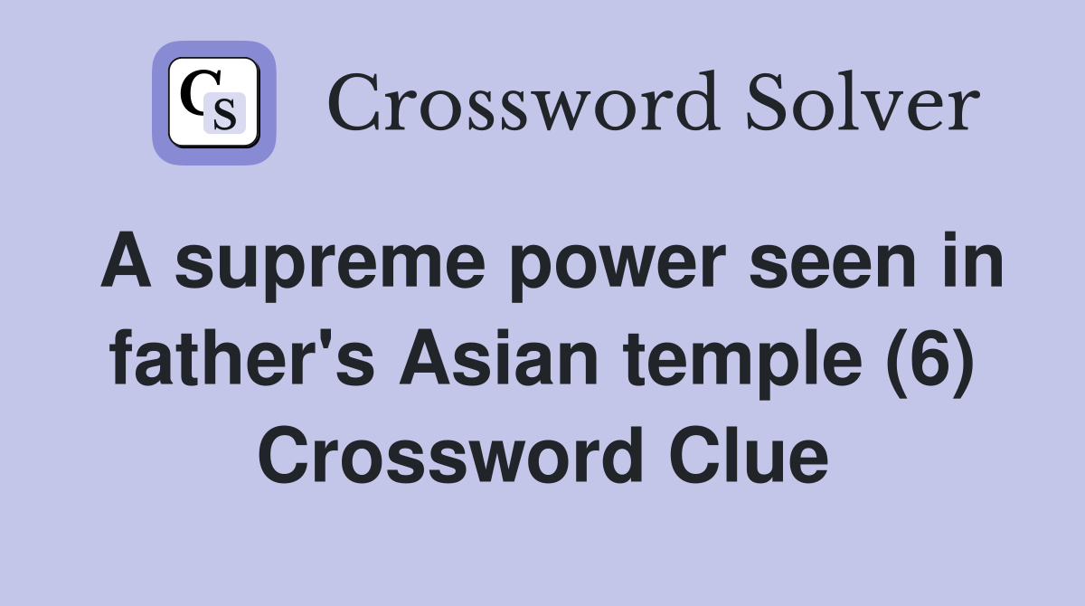 A supreme power seen in father's Asian temple (6) Crossword Clue