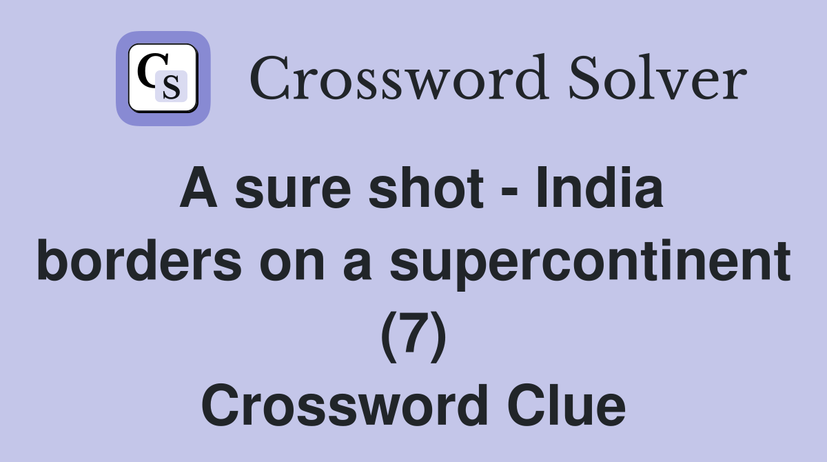 A sure shot - India borders on a supercontinent (7) Crossword Clue