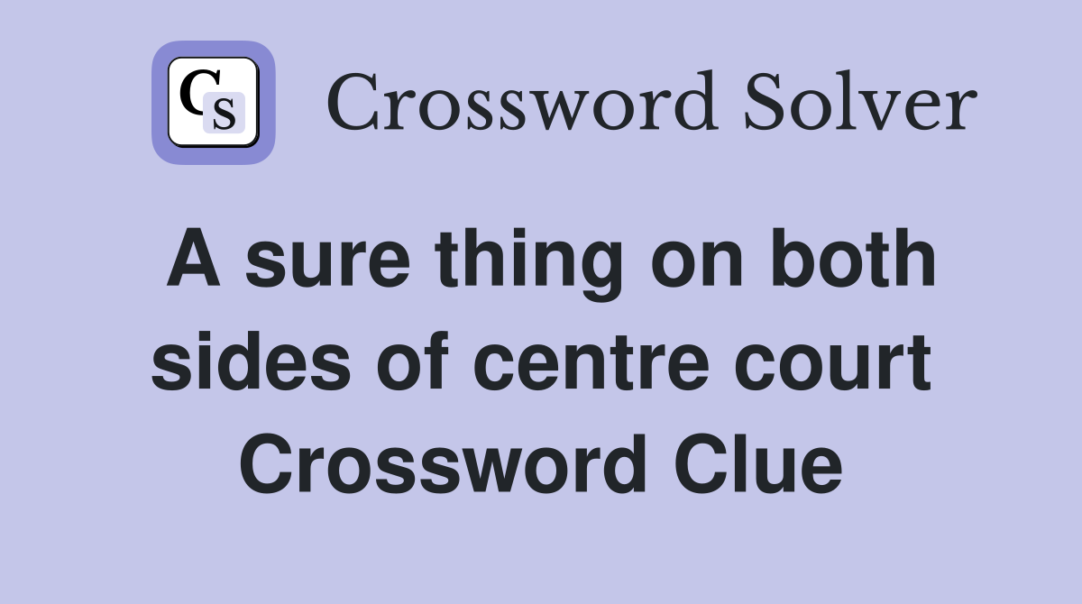 A sure thing on both sides of centre court Crossword Clue