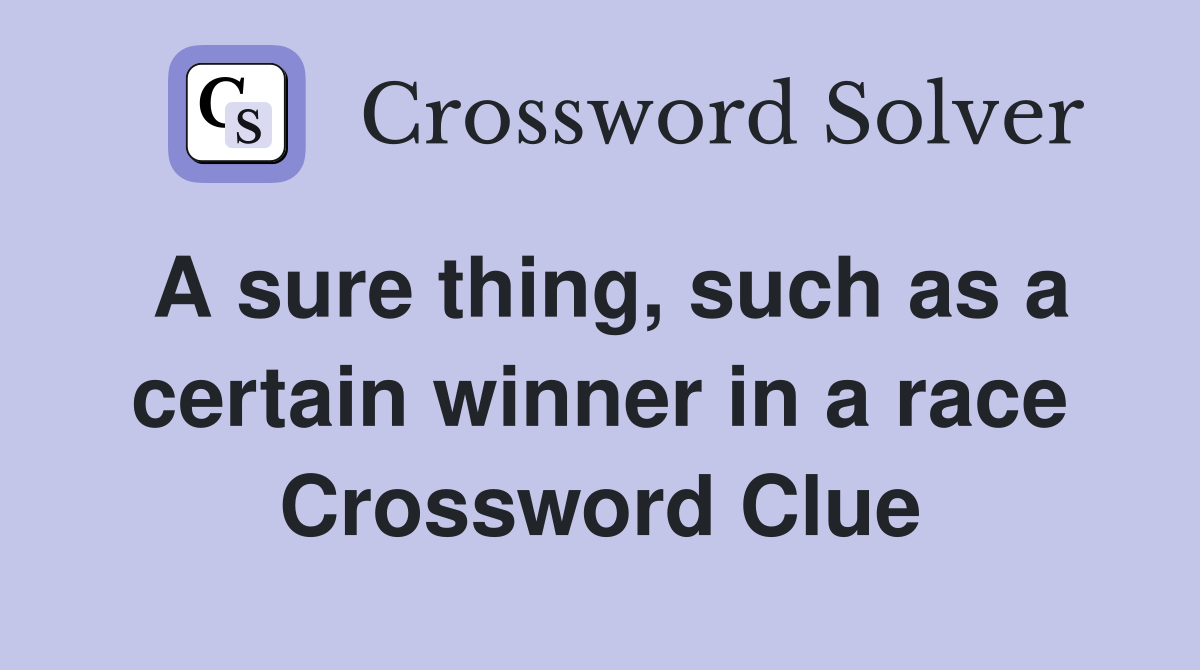 A sure thing, such as a certain winner in a race Crossword Clue