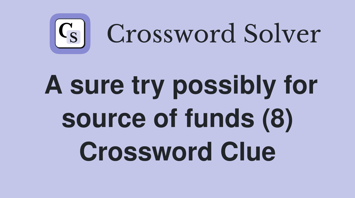 A sure try possibly for source of funds (8) Crossword Clue