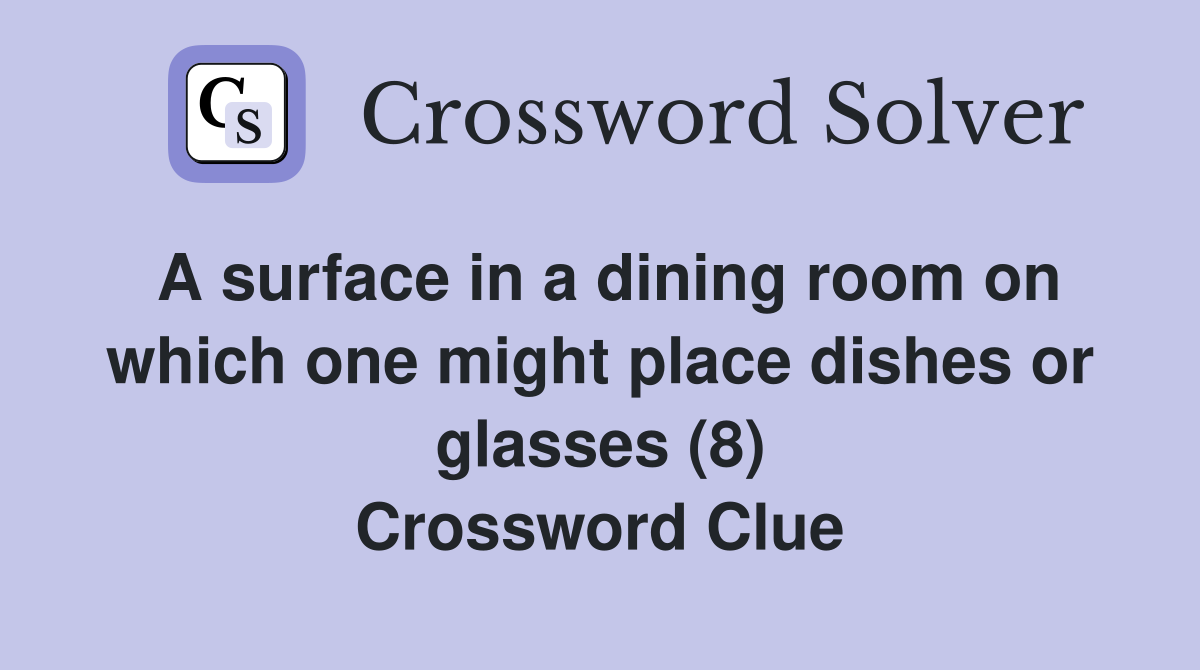 A surface in a dining room on which one might place dishes or glasses (8) Crossword Clue