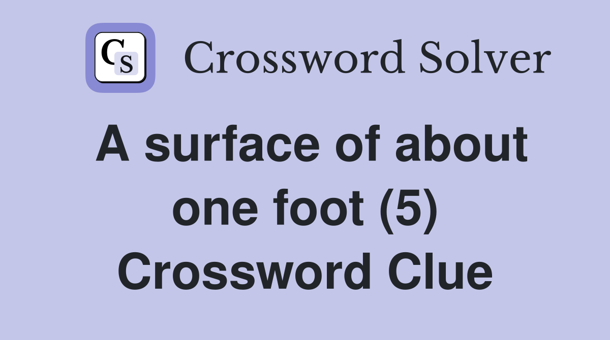 A surface of about one foot (5) Crossword Clue