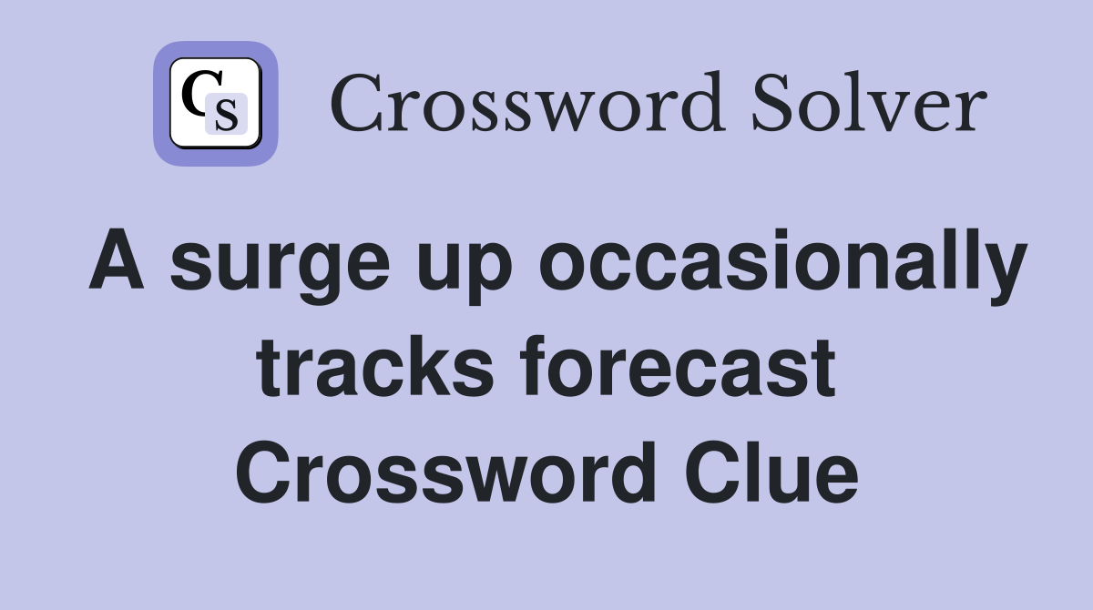A surge up occasionally tracks forecast Crossword Clue