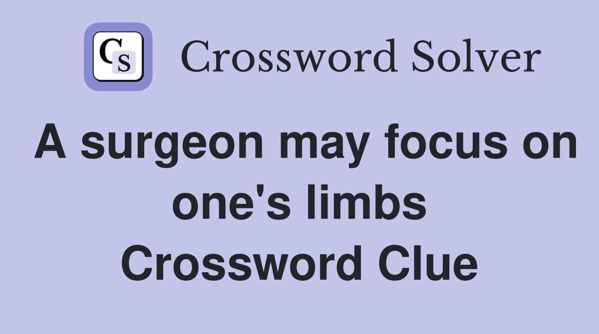 A surgeon may focus on one's limbs Crossword Clue