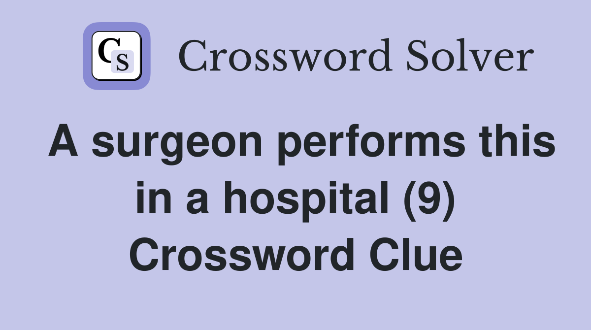 A surgeon performs this in a hospital (9) Crossword Clue