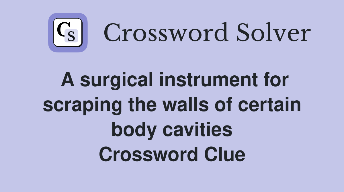 A surgical instrument for scraping the walls of certain body cavities Crossword Clue