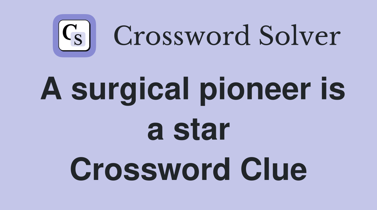 A surgical pioneer is a star Crossword Clue