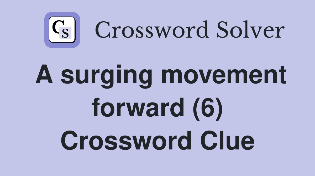 A surging movement forward (6) Crossword Clue