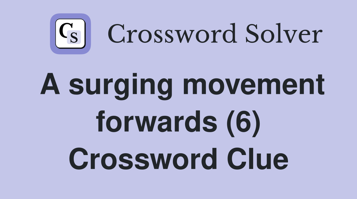 A surging movement forwards (6) Crossword Clue