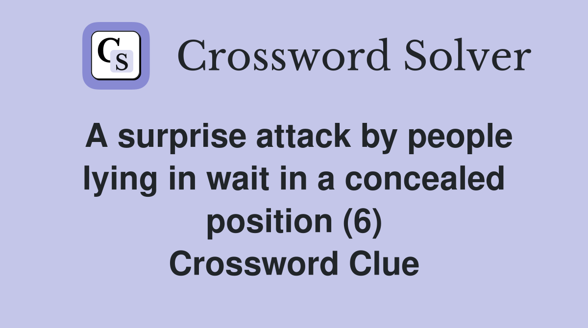 A surprise attack by people lying in wait in a concealed position (6) Crossword Clue