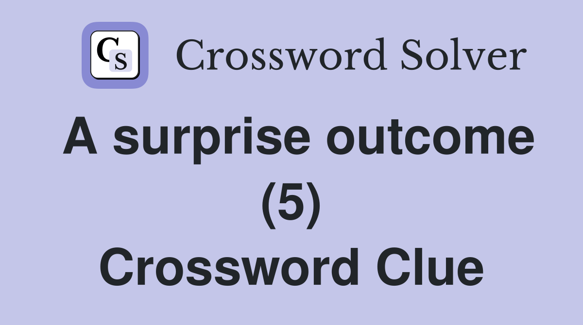 A surprise outcome (5) Crossword Clue