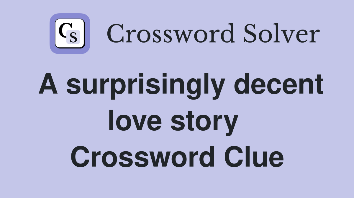 A surprisingly decent love story  Crossword Clue