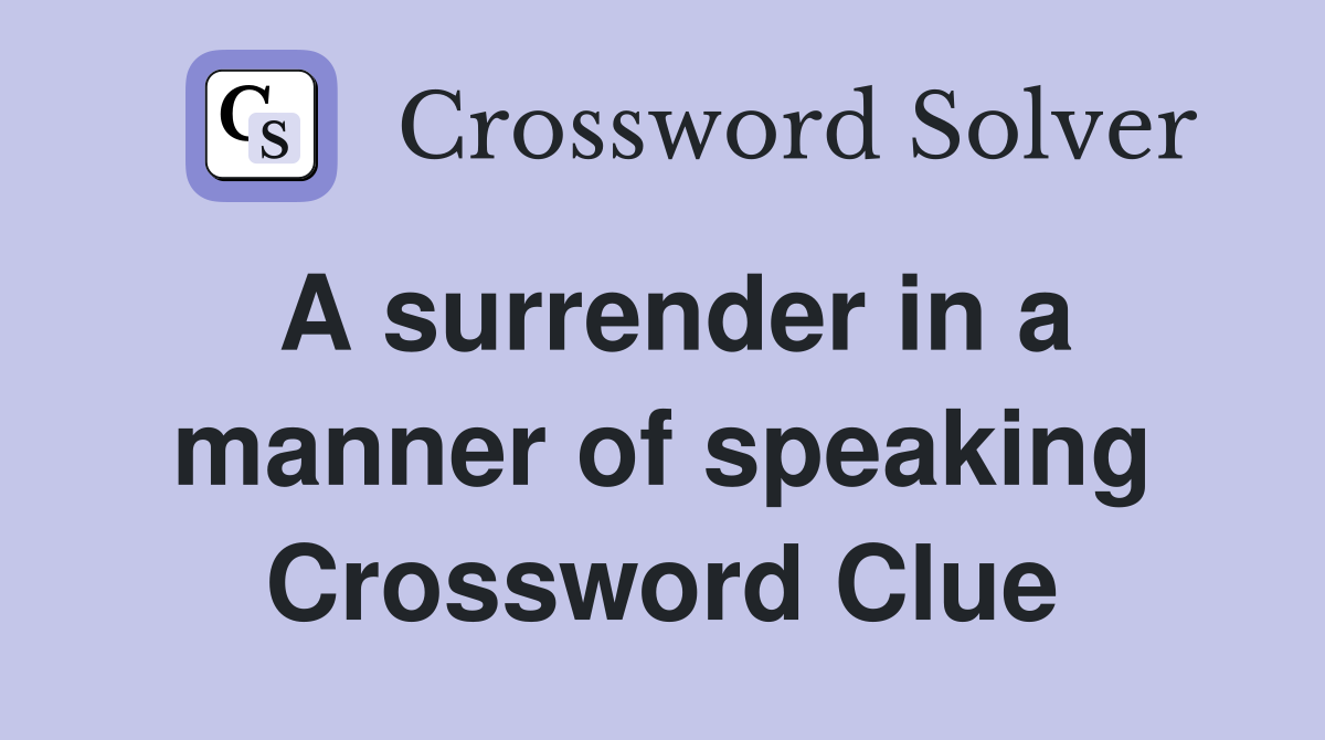 A surrender in a manner of speaking Crossword Clue