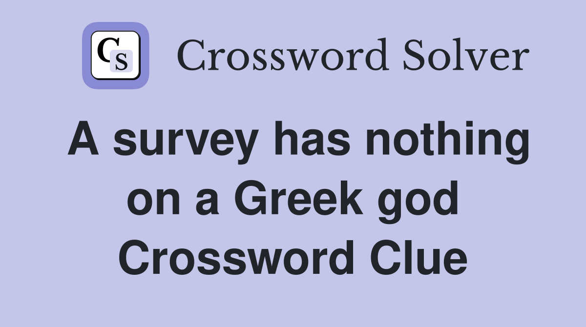 A survey has nothing on a Greek god Crossword Clue