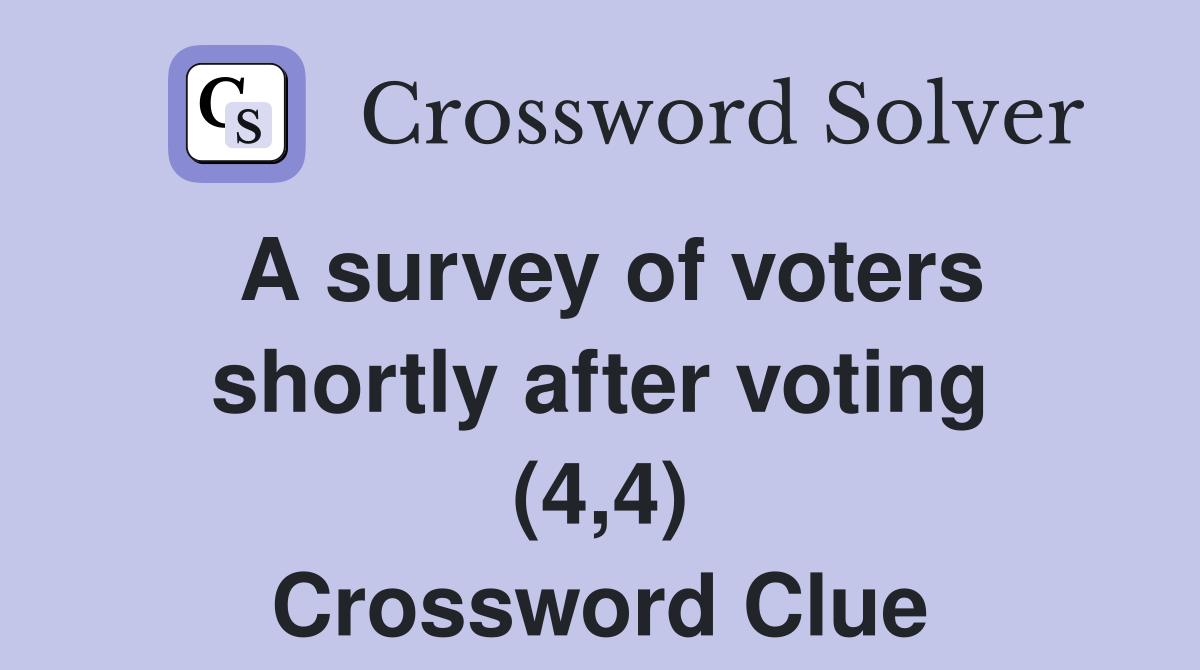 A survey of voters shortly after voting (4,4) Crossword Clue