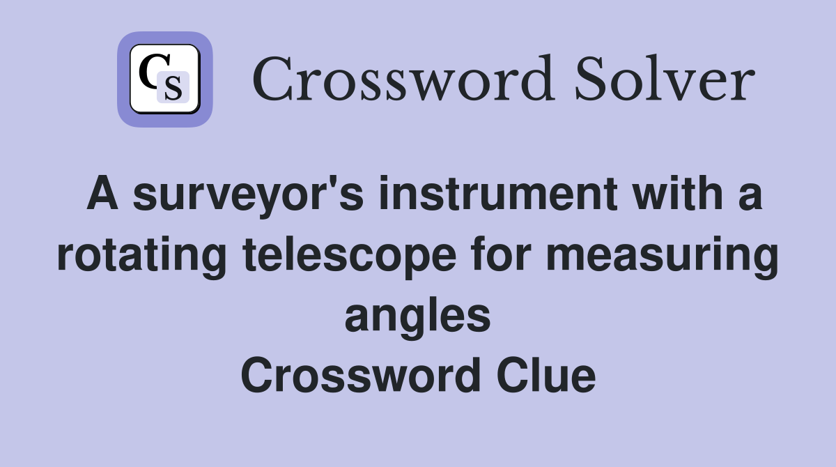 A surveyor's instrument with a rotating telescope for measuring angles Crossword Clue