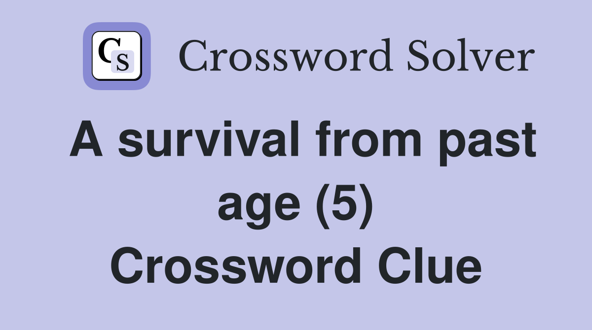 A survival from past age (5) Crossword Clue