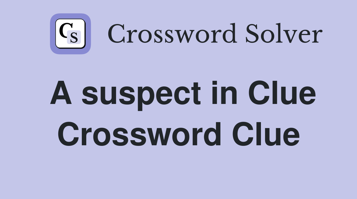 A suspect in Clue Crossword Clue