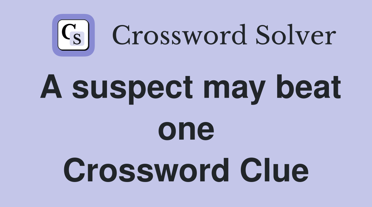 A suspect may beat one Crossword Clue