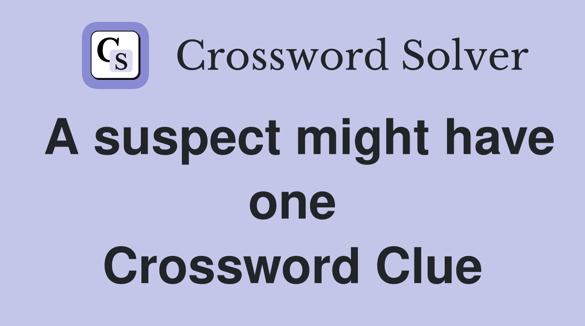 A suspect might have one Crossword Clue