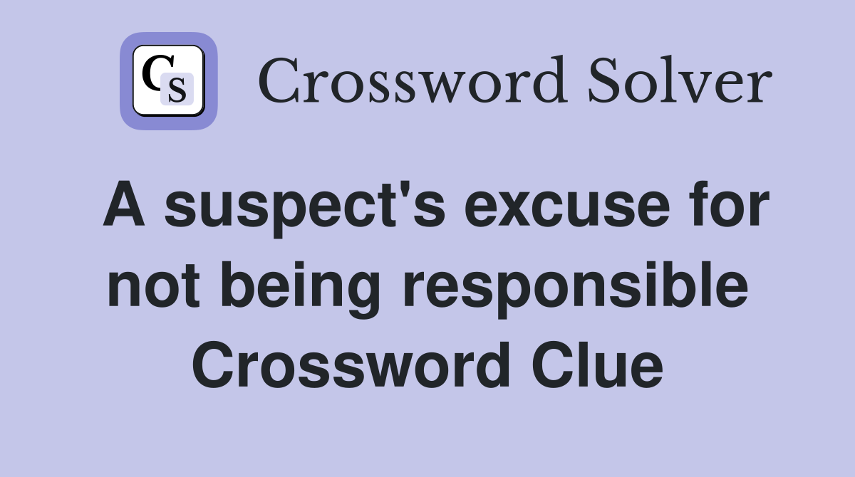 A suspect's excuse for not being responsible Crossword Clue